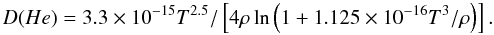 \begin{equation} D(He)=3.3 \times 10^{-15} T^{2.5} / \left[ 4 \rho \ln \left(1+1.125\times 10^{-16}T^3/\rho\right) \right]. \end{equation}