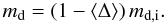 \appendix \setcounter{section}{3} \begin{equation} \label{eq:dmdfdmdi} m_{\rm d} = \left(1-\langle\Delta\rangle\right) m_{\rm d,i}. \end{equation}