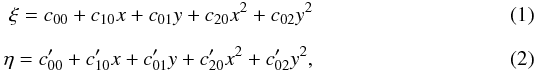 \begin{eqnarray} \xi = c_{00}+c_{10}x+c_{01}y+c_{20}x^2+c_{02}y^2 \\[2.5mm] \eta = c'_{00}+c'_{10}x+c'_{01}y+c'_{20}x^2+c'_{02}y^2, \end{eqnarray}
