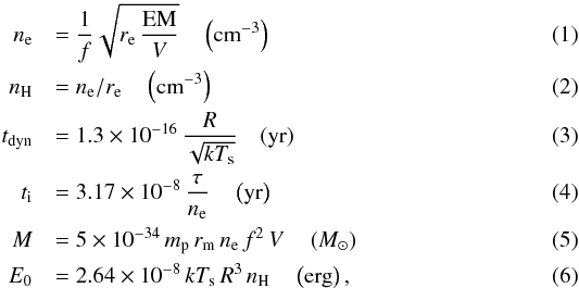 \begin{eqnarray} \label{eq_ne} n_{\mathrm{e}} &&= \frac{1}{f} \sqrt{r_\mathrm{e} \, \frac{\mathrm{EM}}{V}} \quad \left(\mathrm{cm}^{-3}\right) \\ \label{eq_nh} n_{\mathrm{H}} &&= n_{\mathrm{e}} / r_\mathrm{e} \quad \left(\mathrm{cm}^{-3}\right) \\ \label{eq_tdyn} t_{\mathrm{dyn}} &&= 1.3 \times 10^{-16} \, \frac{R}{\sqrt{kT_{\rm s}}} \quad (\mathrm{yr}) \\ \label{eq_ti} t_{\mathrm{i}} &&= 3.17 \times 10^{-8} \, \frac{\tau}{n_\mathrm{e}} \quad \left(\mathrm{yr}\right) \\ \label{eq_M} M &&= 5 \times 10^{-34}\, m_\mathrm{p}\, r_\mathrm{m}\, n_\mathrm{e}\, f^2\, V \quad \left(M_{\sun}\right) \\ \label{eq_E0} E_0 &&= 2.64 \times 10 ^{-8} \, kT_{\rm s} \, R^3 \, n_\mathrm{H} \quad \left(\mathrm{erg}\right), \end{eqnarray}