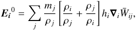 \begin{equation} \vec {E_i}^{0} = \sum_j \frac{m_j}{\rho_j} \left[\frac{\rho_i}{\rho_j} +\frac{\rho_j}{\rho_i}\right] h_i \vec \nabla_i \bar W_{\textit{ij}}, \label{en0.eq} \end{equation}
