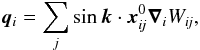 \begin{equation} \vec{q}_i = \sum_j \sin \vec k \cdot\vec{x}_{\textit{ij}}^0 \vec \nabla_i W_{\textit{ij}}, \label{omega.eq} \end{equation}