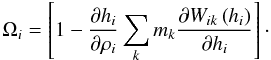 \begin{equation} \Omega_i = \left[1 - \frac{\partial h_i}{\partial \rho_i} \sum_k m_k \frac{\partial W_{ik}\left(h_i\right)}{\partial h_i}\right]\cdot \label{fh.eq} \end{equation}