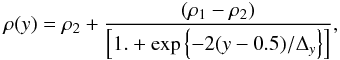 \begin{equation} \rho(y) = \rho_2 + \frac{\left(\rho_1 - \rho_2\right)}{\left[1.+ \exp{\left\{-2(y-0.5)/\Delta_y\right\}}\right]}, \label{eq:rht1} \end{equation}