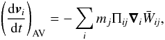 \begin{equation} \left(\frac{{\rm d} \vec v_i}{{\rm d}t}\right)_{\rm AV} = -\sum_i m_j \Pi_{\textit{ij}} \vec \nabla_i \bar W_{\textit{ij}}, \label{fvis.eq} \end{equation}