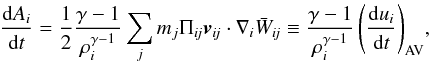 \begin{equation} \frac{{\rm d} A_i}{{\rm d}t} = \frac{1}{2}\frac{\gamma-1}{\rho_i^{\gamma-1}} \sum_j m_j \Pi_{\textit{ij}} \vec v_{\textit{ij}}\cdot \nabla_i \bar W_{\textit{ij}}\equiv \frac{\gamma-1}{\rho_i^{\gamma-1}} \left(\frac{{\rm d} u_i}{{\rm d}t} \right)_{\rm AV}\!, \label{avis.eq} \end{equation}