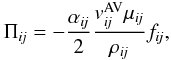 \begin{eqnarray} \Pi_{\textit{ij}} = -\frac{\alpha_{\textit{ij}}}{2} \frac{v^{\rm AV}_{\textit{ij}} \mu_{\textit{ij}}}{\rho_{\textit{ij}}} f_{\textit{ij}}, \label{pvis.eq} \end{eqnarray}