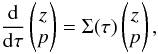 \begin{equation} \label{ham3} \frac{{\rm d}}{{\rm d}\tau} \begin{pmatrix} z \\ p \end{pmatrix} = \Sigma(\tau) \begin{pmatrix} z \\ p \end{pmatrix}, \end{equation}
