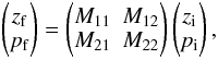 \begin{equation} \begin{pmatrix} z_{\rm f} \\ p_{\rm f} \end{pmatrix} = \begin{pmatrix} M_{11}&M_{12} \\ M_{21}&M_{22} \end{pmatrix} \begin{pmatrix} z_{\rm i} \\ p_{\rm i} \end{pmatrix}, \end{equation}