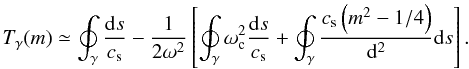 \begin{equation} T_\gamma(m) \simeq \oint_\gamma\frac{{\rm d}s}{c_{\rm s}} - \frac{1}{2\omega^2}\left[\oint_\gamma\omega_{\rm c}^2\frac{{\rm d}s}{c_{\rm s}} + \oint_\gamma \frac{c_{\rm s}\left(m^2-1/4\right)}{{\rm d}^2}{\rm d}s\right]. \end{equation}