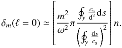 \begin{equation} \label{omen1} \delta_m (\ell=0) \simeq \left[ \frac{m^2}{\omega^2} \pi \frac{\oint_\gamma \frac{c_{\rm s}}{{\rm d}^2}{\rm d}s} {\left( \oint_\gamma \frac{{\rm d}s}{c_{\rm s}}\right)^2} \right] n. \end{equation}