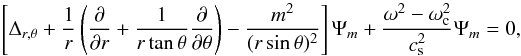 \appendix \setcounter{section}{1} \begin{equation} \label{appen1} \left[ \Delta_{r,\theta} + \frac{1}{r}\left(\frac{\partial }{\partial r} + \frac{1}{r \tan \theta} \frac{\partial }{\partial \theta} \right) - \frac{m^2}{(r\sin\theta)^2} \right]\Psi_m + \frac{\omega ^2 - \omega_{\rm c} ^2}{c_{\rm s} ^2} \Psi_m = 0, \end{equation}