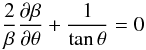 \appendix \setcounter{section}{1} \begin{equation} \frac{2}{\beta}\frac{\partial \beta}{\partial \theta} + \frac{1}{\tan \theta} = 0 \end{equation}