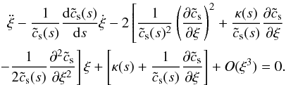\appendix \setcounter{section}{3} \begin{equation} \begin{split} \ddot{\xi} - \frac{1}{\tilde{c}_{\rm s}(s)}\frac{{\rm d} \tilde{c}_{\rm s}(s)}{{\rm d} s} \dot{\xi} - 2 \left[ \frac{1}{\tilde{c}_{\rm s}(s) ^2} \left(\frac{\partial \tilde{c}_{\rm s}}{\partial \xi} \right) ^2 + \frac{\kappa (s)}{\tilde{c}_{\rm s}(s)}\frac{\partial \tilde{c}_{\rm s}}{\partial \xi} \right. \\ \left.- \frac{1}{2 \tilde{c}_{\rm s}(s)} \frac{ \partial ^2 \tilde{c}_{\rm s}}{\partial \xi ^2} \right] \xi + \left[\kappa (s) + \frac{1}{\tilde{c}_{\rm s}(s)} \frac{\partial \tilde{c}_{\rm s}}{\partial \xi} \right] + O(\xi^3) = 0. \end{split} \end{equation}