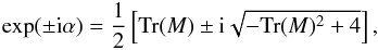 \appendix \setcounter{section}{4} \begin{equation} \exp(\pm {\rm i}\alpha) = \frac{1}{2} \left[\mathrm{Tr}(M) \pm {\rm i} \sqrt{-\mathrm{Tr}(M)^2 + 4} \right], \end{equation}