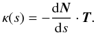 \begin{equation} \kappa (s) = - \frac{{\rm d} \vec{N}}{{\rm d} s} \cdot \vec{T}. \end{equation}