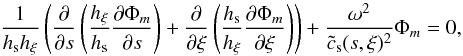 \begin{equation} \label{helm3} \frac{1}{h_{\rm s} h_\xi} \left( \frac{\partial}{\partial s} \left( \frac{h_\xi}{h_{\rm s}} \frac{\partial \Phi _m}{\partial s}\right) + \frac{\partial}{\partial \xi} \left( \frac{h_{\rm s}}{h_\xi} \frac{\partial \Phi _m}{\partial \xi}\right) \right) + \frac{\omega^2}{\tilde{c}_{\rm s}(s,\xi) ^2} \Phi _m = 0, \end{equation}