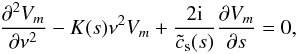 \begin{equation} \label{parab} \frac{\partial ^2 V_m}{\partial \nu ^2} - K(s) \nu ^2 V_m + \frac{ 2 \rm i}{\tilde{c}_{\rm s} (s)} \frac{\partial V_m}{\partial s } = 0 , \end{equation}