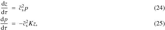 \begin{eqnarray} \label{ham1} \frac{{\rm d} z}{{\rm d} \tau}& =& \tilde{c}_{\rm s}^2 p \\ \label{ham2} \frac{{\rm d} p}{{\rm d} \tau}& = & - \tilde{c}_{\rm s}^2 K z, \end{eqnarray}