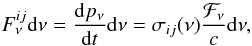 \begin{eqnarray} F_{\nu}^{{ij}}{\rm d}\nu=\frac{{\rm d}p_{\nu}}{{\rm d}t}{\rm d}\nu=\sigma_{{ij}}(\nu)\frac{\mathcal{F_{\nu}}}{c}{\rm d}\nu, \end{eqnarray}