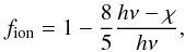 \begin{eqnarray} \label{fionSommerfeld} f_\text{ion}=1-\frac{8}{5}\frac{h\nu-\chi}{h\nu}, \end{eqnarray}