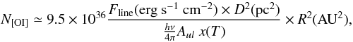 Mathematical equation: \begin{equation} \label{eqMass} {N_{\rm [OI]}} \simeq 9.5\times 10^{36} \frac{F_{\rm line}({\rm erg\ s^{-1} \ cm^{-2}})\times D^2({\rm pc^2})}{\frac{h\nu}{4\pi}A_{ul}\ x(T) }\times R^2({\rm AU}^{2}), \end{equation}