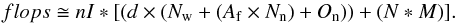 \begin{equation} flops \cong nI*[(d \times (N_{\rm w}+(A_{\rm f} \times N_{\rm n})+O_{\rm n}))+(N*M)]. \label{PHAT:eq7} \end{equation}