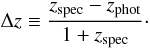 \begin{equation} \Delta z \equiv \frac{z_{\rm spec} - z_{\rm phot}}{1+z_{\rm spec} }\cdot \label{PHAT:eq8} \end{equation}