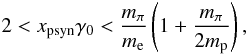 \begin{eqnarray} 2 < x_{\rm psyn} \gamma_{\rm 0} < {m_{\rm \pi} \over m_{\rm e}} \left(1 + {m_{\rm \pi} \over {2m_{\rm p}}}\right), \end{eqnarray}