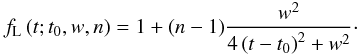 \begin{eqnarray} f_{\rm L}\left(t;t_0,w,n\right) = 1+(n-1){{w^2}\over{4\left(t-t_{\rm 0}\right)^2+w^2}}\cdot \end{eqnarray}