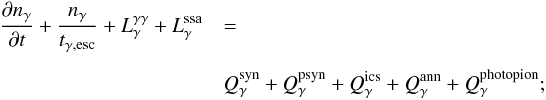 \begin{eqnarray} {{\partial n_{\rm \gamma}} \over {\partial t}} + {n_{\rm \gamma} \over {t_{\rm \gamma, esc}}} + L^{\rm \gamma \gamma}_{\rm \gamma} + L^{\rm ssa}_{\rm \gamma} &&= \nonumber\\[1.5mm] &&Q^{\rm syn}_{\rm \gamma} + Q^{\rm psyn}_{\rm \gamma} + Q^{\rm ics}_{\rm \gamma} + Q^{\rm ann}_{\rm \gamma} + Q^{\rm photopion}_{\rm \gamma}; \label{kineqphot} \end{eqnarray}