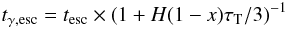 \begin{eqnarray} {t_{\rm \gamma, esc}} = t_{\rm esc} \times \left(1+H(1-x)\tau_{\rm T}/3\right)^{-1} \end{eqnarray}
