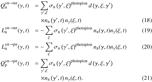 \begin{eqnarray} Q_{\rm n}^{\rm \gamma n \rightarrow n \pi}(\gamma,t) &&= \sum_{\gamma',\xi} \sigma_{\rm n}\left(\gamma',\xi\right)^{\rm photopion} d\left(\gamma,\xi,\gamma'\right)\nonumber\\ &&\quad\times n_{\rm n}\left(\gamma',t\right)n_{\rm \gamma}(\xi,t) \quad\quad \\ L_{\rm n}^{\rm \gamma n \rightarrow n \pi}(\gamma,t) &&= -\sum_\xi \sigma_{\rm n}\left(\gamma',\xi\right)^{\rm photopion} n_{\rm n}(\gamma,t)n_{\rm \gamma}(\xi,t)\quad\quad \\ L_{\rm n}^{\rm \gamma n \rightarrow p \pi}(\gamma,t) &&= -\sum_\xi \sigma_{\rm n}\left(\gamma',\xi\right)^{\rm photopion} n_{\rm n}(\gamma,t)n_{\rm \gamma}(\xi,t)\quad\quad \\ Q_{\rm p}^{\rm \gamma n \rightarrow p \pi}(\gamma,t) &&= \sum_{\gamma',\xi} \sigma_{\rm n}\left(\gamma',\xi\right)^{\rm photopion} d\left(\gamma,\xi,\gamma'\right)\nonumber\\ &&\quad\times n_{\rm n}\left(\gamma',t\right)n_{\rm \gamma}(\xi,t). \end{eqnarray}