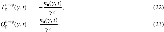 \begin{eqnarray} L_{\rm n}^{\rm n \rightarrow p}(\gamma,t) &&= -{n_{\rm n}(\gamma,t) \over {\gamma \tau}}, \\ Q_{\rm p}^{\rm n \rightarrow p}(\gamma,t) &&= {n_{\rm n}(\gamma,t) \over {\gamma \tau}} \cdot \label{eq:nd2} \end{eqnarray}