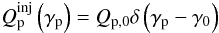 \begin{eqnarray} Q_{\rm p}^{\rm inj}\left(\gamma_{\rm p}\right) = Q_{\rm p,0}\delta\left(\gamma_{\rm p}-\gamma_{\rm 0}\right) \label{qpinject} \end{eqnarray}