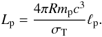 \begin{eqnarray} L_{\rm p}={{4\pi R m_{\rm p} c^3} \over{\sigma_{\rm T}}}\ell_{\rm p}. \end{eqnarray}