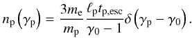 \begin{eqnarray} n_{\rm p}\left(\gamma_{\rm p}\right) = {{3m_{\rm e}}\over{m_{\rm p}}}{{{\ell_{\rm p}}{t_{\rm p,esc}}}\over{\gamma_{\rm 0}-1}} \delta\left(\gamma_{\rm p}-\gamma_{\rm 0}\right). \end{eqnarray}