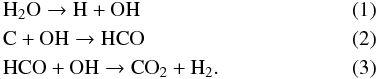 \begin{eqnarray} \label{}&& \rm H_{2}O \rightarrow H + OH \\ \label{}&&\rm C + OH \rightarrow HCO \\ \label{}&&\rm HCO + OH \rightarrow CO_{2} + H_{2}. \end{eqnarray}