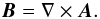 \begin{equation} \label{eq9} \bm{B} = \nabla \times \bm{A}. \end{equation}
