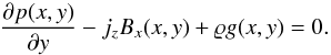\begin{equation} \label{eq18} \frac{\partial p(x,y)}{\partial y} - j_z B_x(x,y) + \varrho g(x,y) = 0. \end{equation}