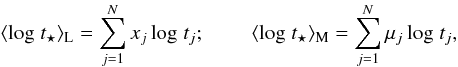 \begin{equation} \langle {\rm log}\; t_{\star}\rangle_{\rm L}=\sum^N_{j=1} x_{j}\, {\rm log}\; t_{j}; \;\;\;\;\;\;\;\; \langle {\rm log}\; t_{\star}\rangle_{\rm M}=\sum^N_{j=1} \mu_{j}\, {\rm log}\; t_{j}, \end{equation}