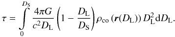 Mathematical equation: \begin{eqnarray*} \tau=\int\limits_{0}^{D_{\rm S}}\frac{4\pi G}{c^2D_{\rm L}}\br{1-\frac{D_{\rm L}}{D_{\rm S}}}\rho_{\rm co}\br{\vec{r}(D_{\rm L})}D_{\rm L}^2\ud{D_{\rm L}}. \end{eqnarray*}