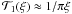 \hbox{$\mathcal T_1(\xi) \approx 1/\pi \xi$}
