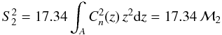 \begin{equation} S^2_2 = 17.34\int_A C_n^2(z)\,z^2 {\rm d}z = 17.34\,\mathcal M_2 \label{eq:s2m2} \end{equation}