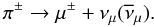 Mathematical equation: \begin{equation} \pi^{\pm} \rightarrow \mu^{\pm} + \nu_{\mu}(\overline{\nu}_{\mu}) \textrm{.} \end{equation}