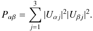 Mathematical equation: \begin{equation} P_{\alpha \beta} = \sum_{j=1}^{3} |U_{\alpha j}|^2|U_{\beta j}|^2. \end{equation}