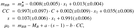 \begin{eqnarray} \label{eq5} m_{BB} &=& m_B^\star - 0.008(\pm 0.005) \cdot x_1 + 0.013(\pm 0.004) \nonumber \\ CC &=& 0.997(\pm 0.097) \cdot C + 0.002(\pm 0.009) \cdot x_1 + 0.035(\pm 0.008) \nonumber \\ s &=& 0.107(\pm 0.006) \cdot x_1 + 0.991(\pm 0.006) \nonumber \\ \mu_0 &=& m_{BB} - M_B + a \cdot (s - 1) - b \cdot CC, \end{eqnarray}