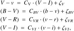 \begin{eqnarray} \label{eq1} &&V-v~=~ C_{\rm V} \cdot (V-I) + \zeta_{V} \nonumber \\ &&(B-V) ~=~ C_{BV} \cdot (b-v) + \zeta_{BV} \nonumber \\ &&(V-R) ~=~ C_{VR} \cdot (v-r) + \zeta_{VR} \nonumber \\ &&(V-I) ~=~ C_{VI} \cdot (v-i) + \zeta_{VI} , \end{eqnarray}