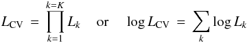 \begin{equation} L_{\rm CV} \,=\, \prod_{k=1}^{k=K} L_k \;\;\;\; {\rm or} \;\;\;\; \log L_{\rm CV} \,=\, \sum_k \log L_k \label{eqn:kfoldcvlike} \end{equation}