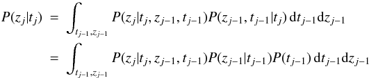 \appendix \setcounter{section}{1} \begin{eqnarray} P(z_j | t_j) &=& \int_{t_{j-1}, z_{j-1}} P(z_j | t_j, z_{j-1}, t_{j-1}) P(z_{j-1}, t_{j-1} | t_j) \, {\rm d}t_{j-1} {\rm d}z_{j-1} \nonumber \\ &=& \int_{t_{j-1}, z_{j-1}} P(z_j | t_j, z_{j-1}, t_{j-1}) P(z_{j-1} | t_{j-1}) P(t_{j-1}) \, {\rm d}t_{j-1} {\rm d}z_{j-1} \label{eqn:MarkovLike} \end{eqnarray}